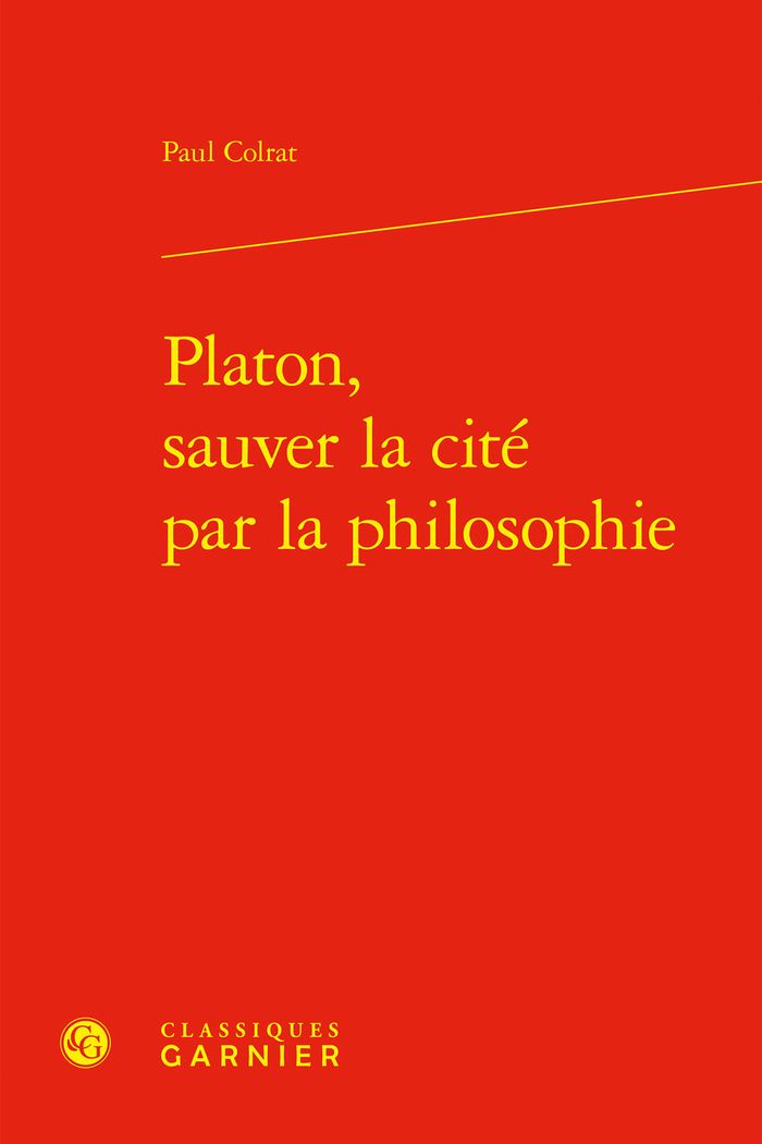 Couverture du livre « PLATON, SAUVER LA CITE PAR LA PHILOSOPHIE » de Paul Colrat, librairie Les Contes Infusés à Corte