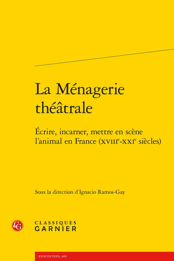Couverture du livre « LA MENAGERIE THEATRALE - ECRIRE, INCARNER, METTRE EN SCENE L'ANIMAL EN FRANCE (XVIIIE-XXIE SIECLES) », librairie Les Contes Infusés à Corte