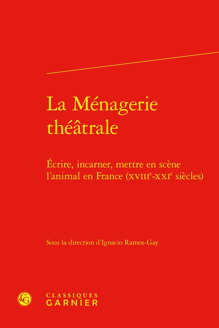 Couverture du livre « LA MENAGERIE THEATRALE - ECRIRE, INCARNER, METTRE EN SCENE L'ANIMAL EN FRANCE (XVIIIE-XXIE SIECLES) » de Florence Naugrette, librairie Les Contes Infusés à Corte