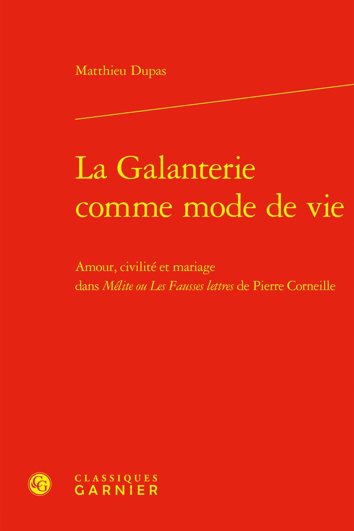 Couverture du livre « LA GALANTERIE COMME MODE DE VIE - AMOUR, CIVILITE ET MARIAGE DANS MELITE OU LES FAUSSES LETTRES DE P » de Matthieu Dupas, librairie Les Contes Infusés à Corte