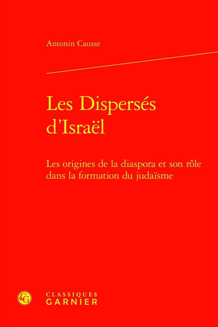Couverture du livre « LES DISPERSES D'ISRAEL - LES ORIGINES DE LA DIASPORA ET SON ROLE DANS LA FORMATION DU JUDAISME » de Antonin Causse, librairie Les Contes Infusés à Corte