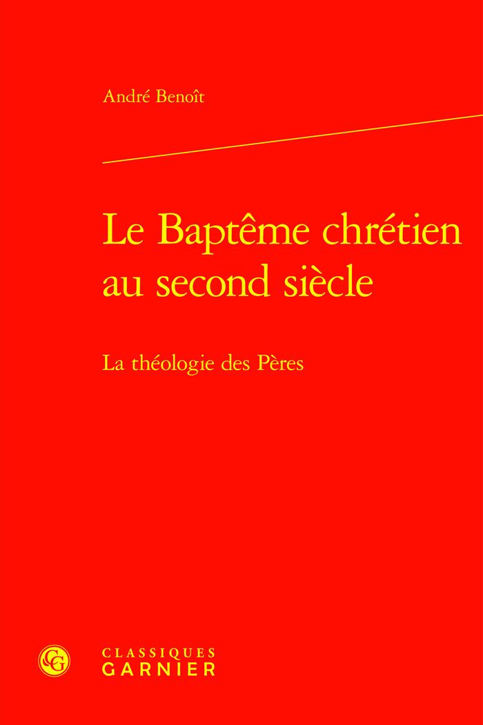 Couverture du livre « LE BAPTEME CHRETIEN AU SECOND SIECLE - LA THEOLOGIE DES PERES » de Andre Benoit, librairie Les Contes Infusés à Corte