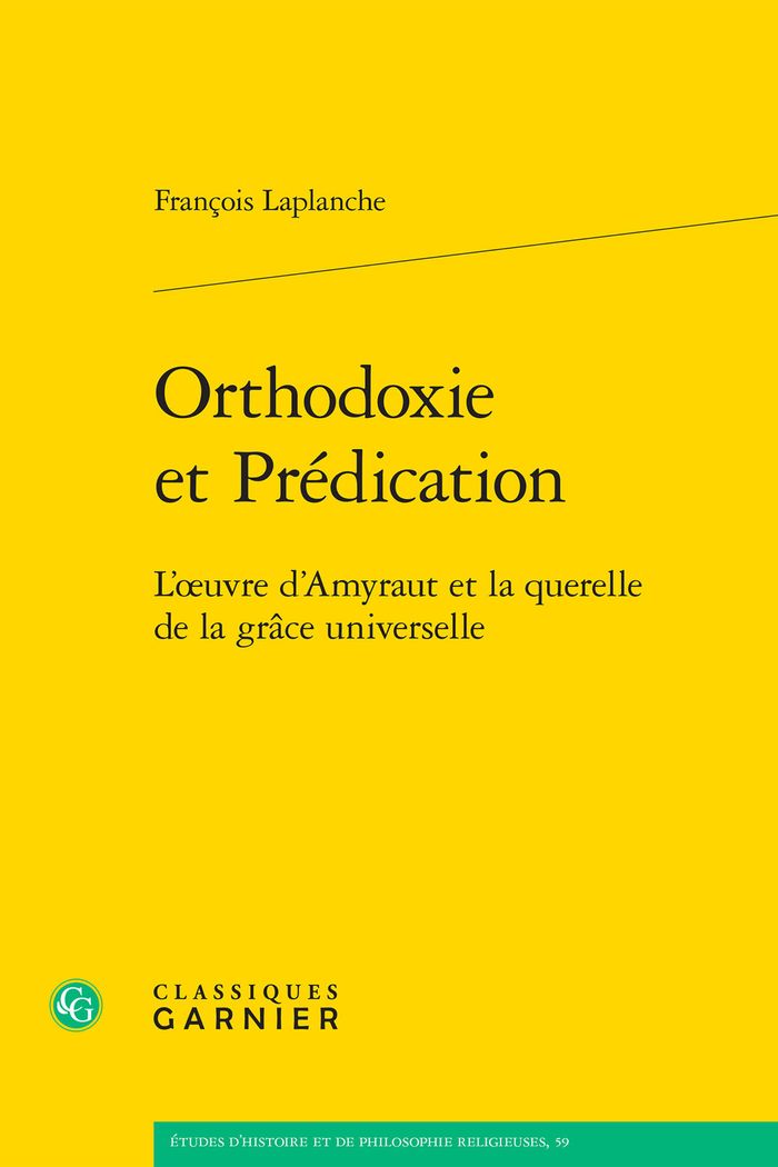 Couverture du livre « ORTHODOXIE ET PREDICATION - L'OEUVRE D'AMYRAUT ET LA QUERELLE DE LA GRACE UNIVERSELLE » de Francois Laplanche, librairie Les Contes Infusés à Corte