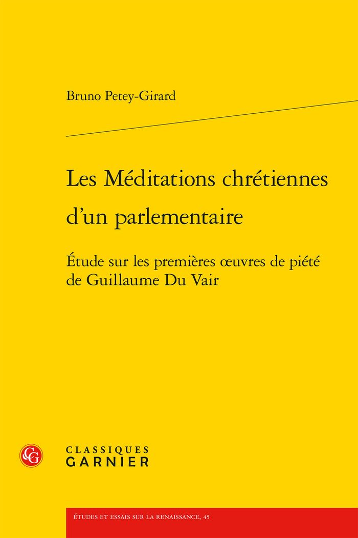 Couverture du livre « LES MEDITATIONS CHRETIENNES D'UN PARLEMENTAIRE - ETUDE SUR LES PREMIERES OEUVRES DE PIETE DE GUILLAU » de Bruno Petey-Girard, librairie Les Contes Infusés à Corte