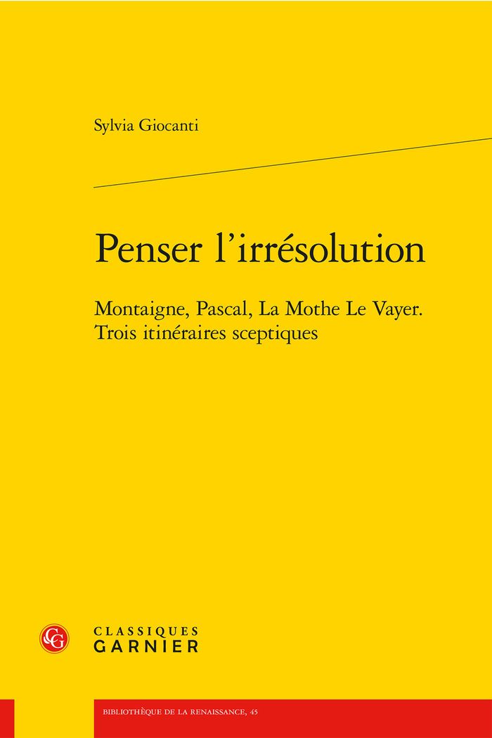 Couverture du livre « PENSER L'IRRESOLUTION - MONTAIGNE, PASCAL, LA MOTHE LE VAYER. TROIS ITINERAIRES SCEPTIQUES » de Sylvia Giocanti, librairie Les Contes Infusés à Corte