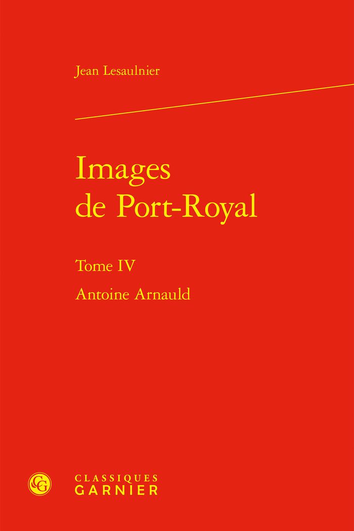 Couverture du livre « IMAGES DE PORT-ROYAL - TOME IV - ANTOINE ARNAULD » de Jean Lesaulnier, librairie Les Contes Infusés à Corte