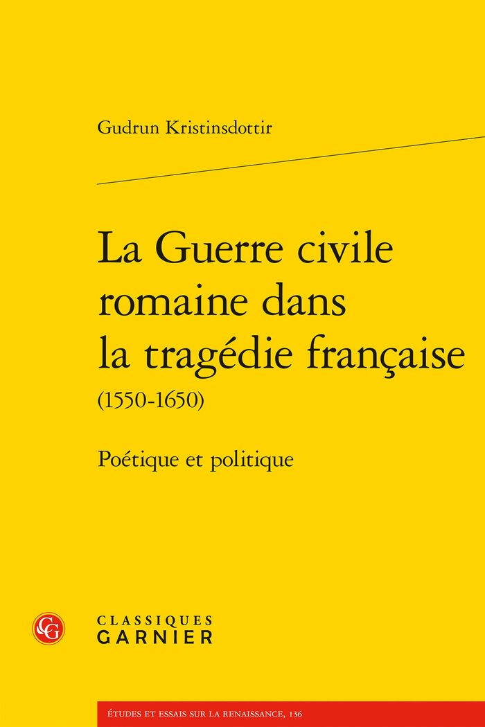 Couverture du livre « LA GUERRE CIVILE ROMAINE DANS LA TRAGEDIE FRANCAISE - POETIQUE ET POLITIQUE » de G. Kristinsdottir, librairie Les Contes Infusés à Corte