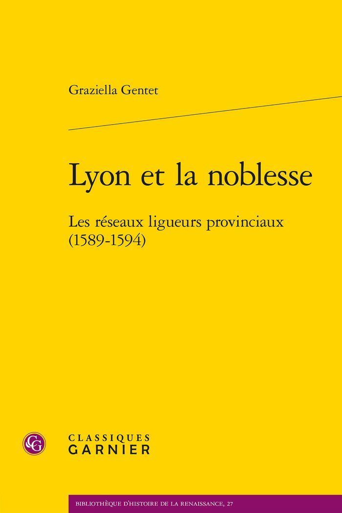 Couverture du livre « LYON ET LA NOBLESSE - LES RESEAUX LIGUEURS PROVINCIAUX (1589-1594) » de Graziella Gentet, librairie Les Contes Infusés à Corte
