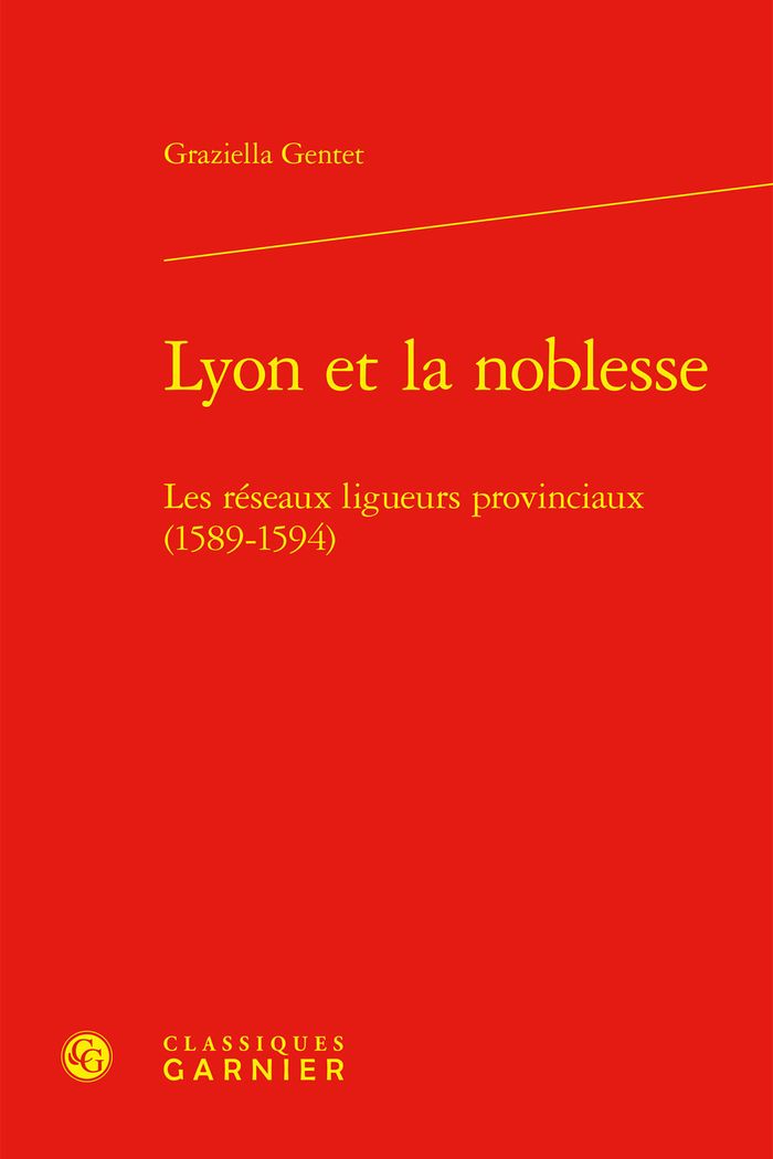 Couverture du livre « LYON ET LA NOBLESSE - LES RESEAUX LIGUEURS PROVINCIAUX (1589-1594) » de Graziella Gentet, librairie Les Contes Infusés à Corte