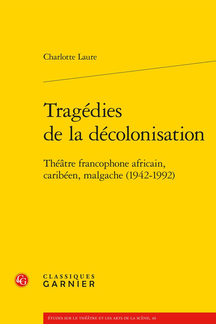 Couverture du livre « Tragédies de la décolonisation : théâtre francophone africain, caribéen, malgache, 1942-1992 », librairie Les Contes Infusés à Corte