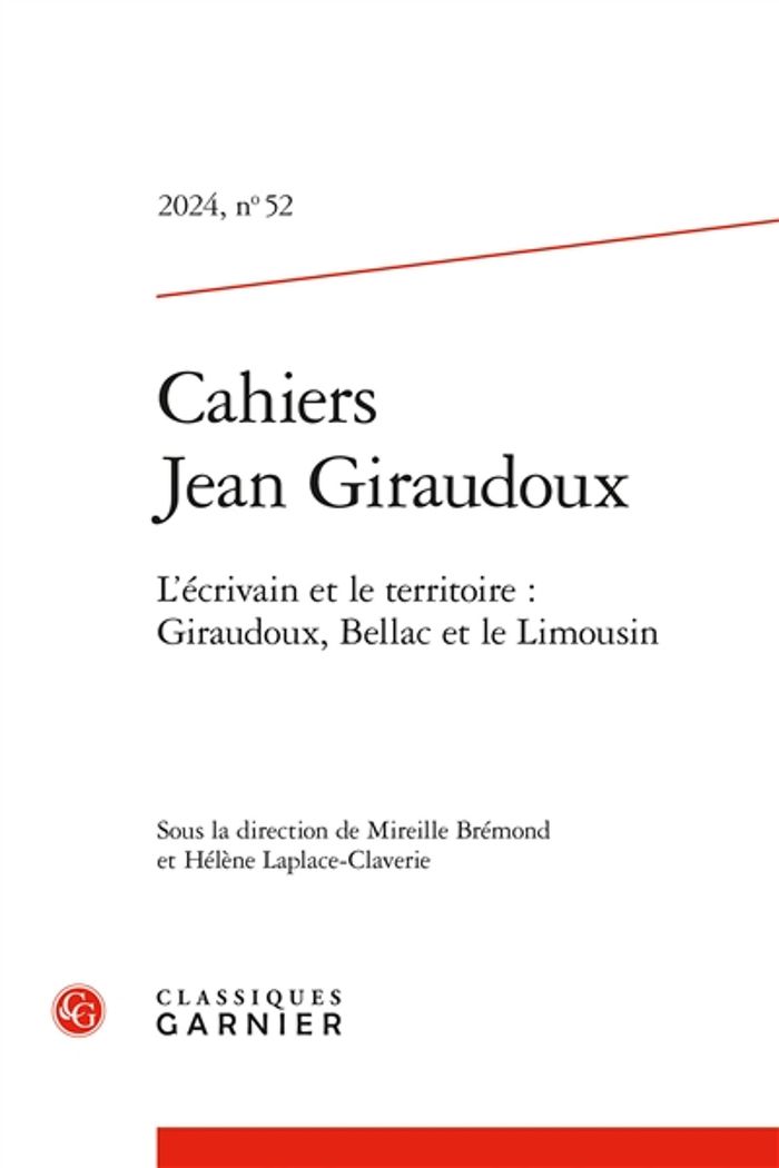 Couverture du livre « CAHIERS JEAN GIRAUDOUX - 2024, N  52 - L'ECRIVAIN ET LE TERRITOIRE : GIRAUDOUX, BELLAC ET LE LIMOUSI » de Mireille Bremond, librairie Les Contes Infusés à Corte