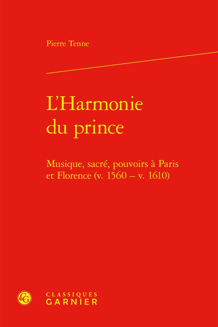 Couverture du livre « L'HARMONIE DU PRINCE - MUSIQUE, SACRE, POUVOIRS A PARIS ET FLORENCE (V. 1560 - V. 1610) » de Pierre Tenne, librairie Les Contes Infusés à Corte