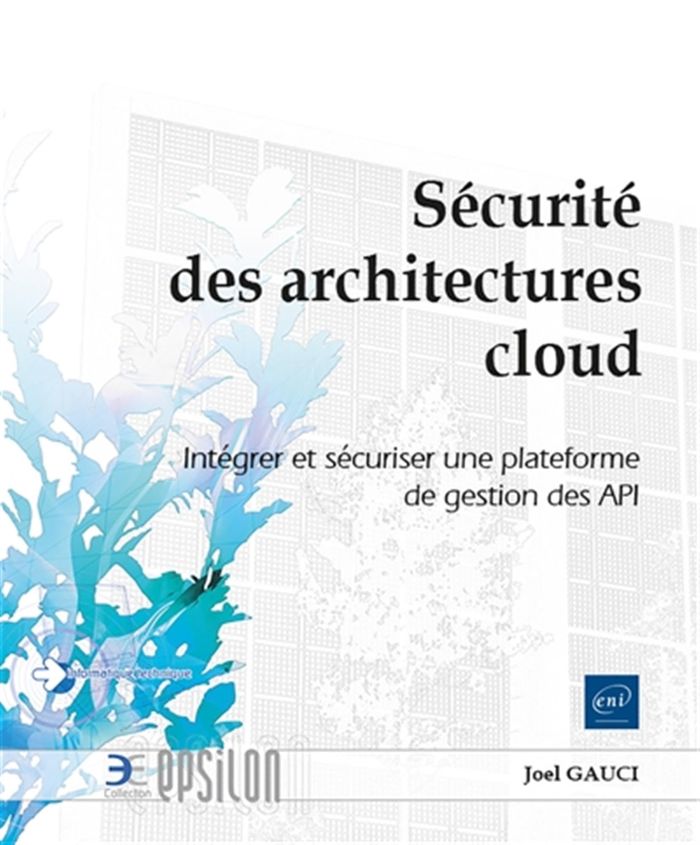 Couverture du livre « Sécurité des architectures cloud : intégrer et sécuriser une plateforme de gestion des API » de Joel Gauci, librairie Les Contes Infusés à Corte