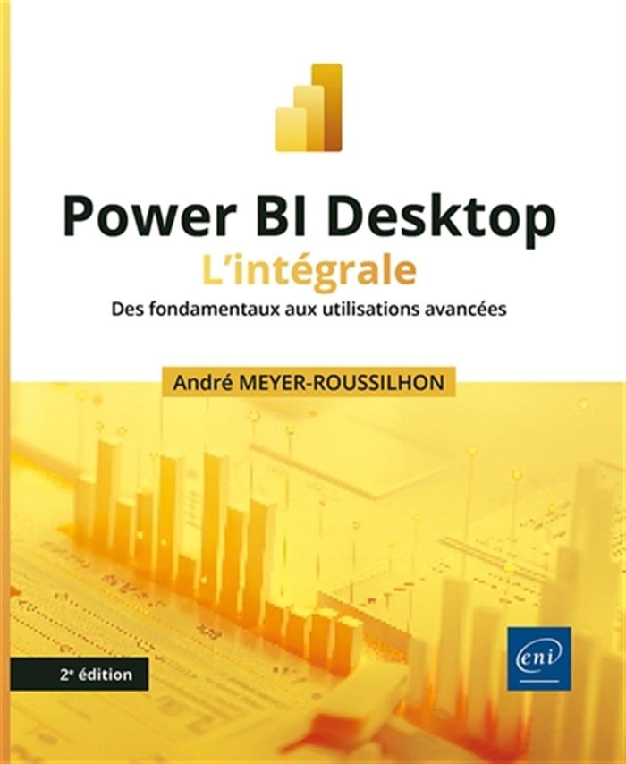 Couverture du livre « Power BI Desktop : l'intégrale : des fondamentaux aux utilisations avancées » de André Meyer-Roussilhon, librairie Les Contes Infusés à Corte