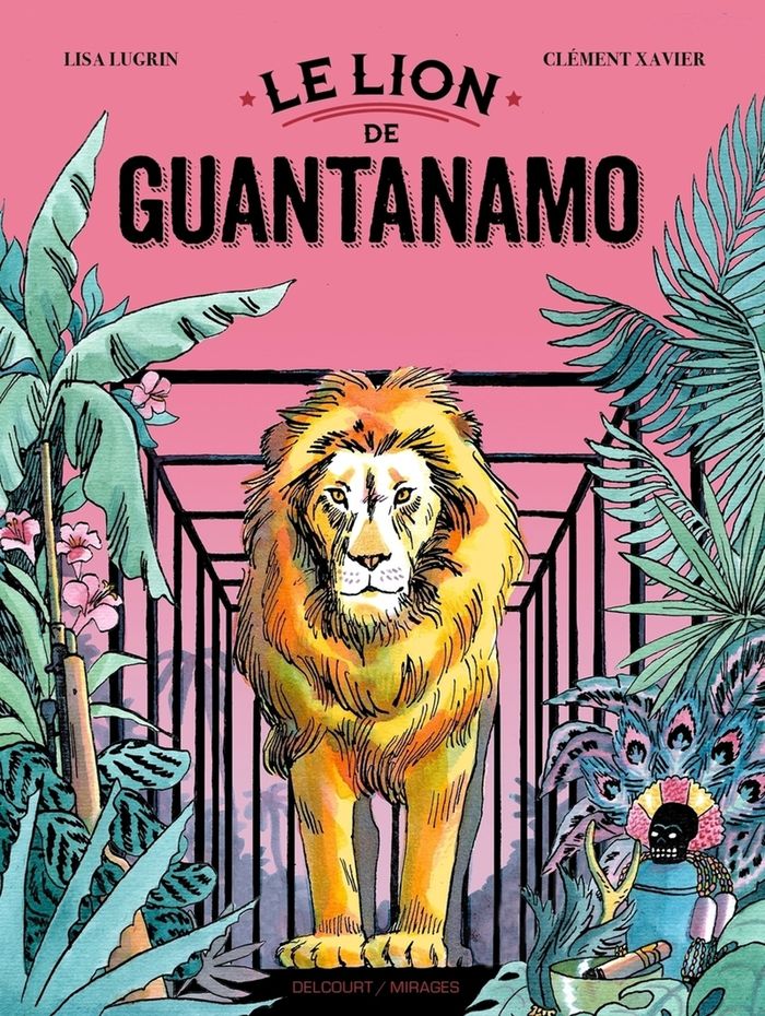 Couverture du livre « Le lion de Guantanamo » de Clément Xavier, librairie Les Contes Infusés à Corte