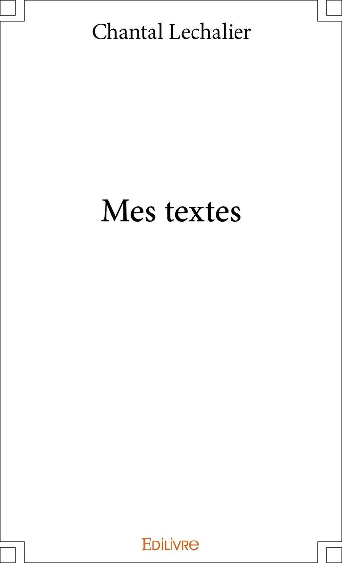 Couverture du livre « MES TEXTES » de Chantal Lechalier, librairie Les Contes Infusés à Corte