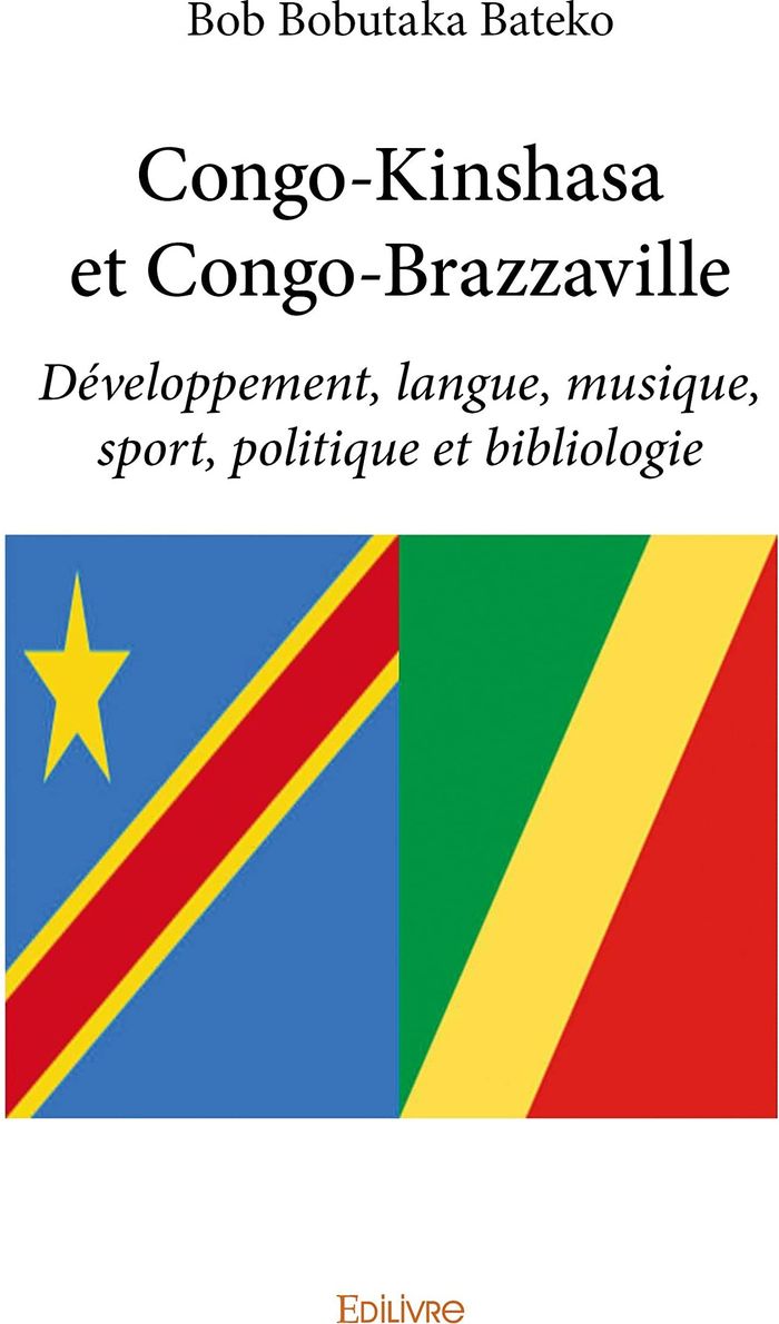Couverture du livre « CONGO KINSHASA ET CONGO BRAZZAVILLE - DEVELOPPEMENT, LANGUE, MUSIQUE, SPORT, POLITIQUE ET BIBLIOLOGI » de Bobutaka Bateko Bob, librairie Les Contes Infusés à Corte