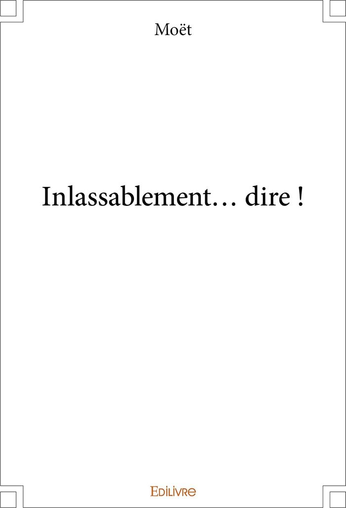 Couverture du livre « INLASSABLEMENT... DIRE ! » de Moet Moet, librairie Les Contes Infusés à Corte