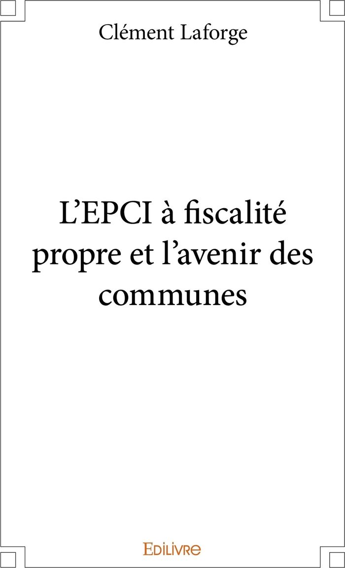 Couverture du livre « L'EPCI A FISCALITE PROPRE ET L'AVENIR DES COMMUNES » de Clement Laforge, librairie Les Contes Infusés à Corte