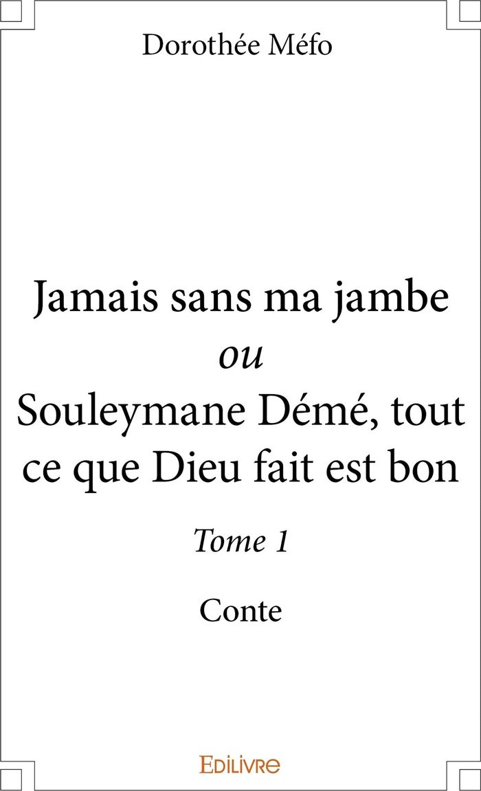 Couverture du livre « JAMAIS SANS MA JAMBE OU SOULEYMANE DEME, TOUT CE QUE DIEU FAIT EST BON - TOME 1 » de Dorothee Mefo, librairie Les Contes Infusés à Corte