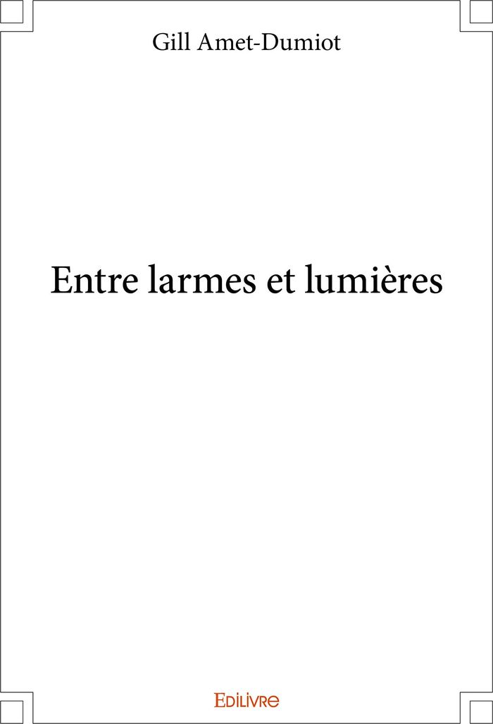 Couverture du livre « ENTRE LARMES ET LUMIERES » de Gill Amet-Dumiot, librairie Les Contes Infusés à Corte