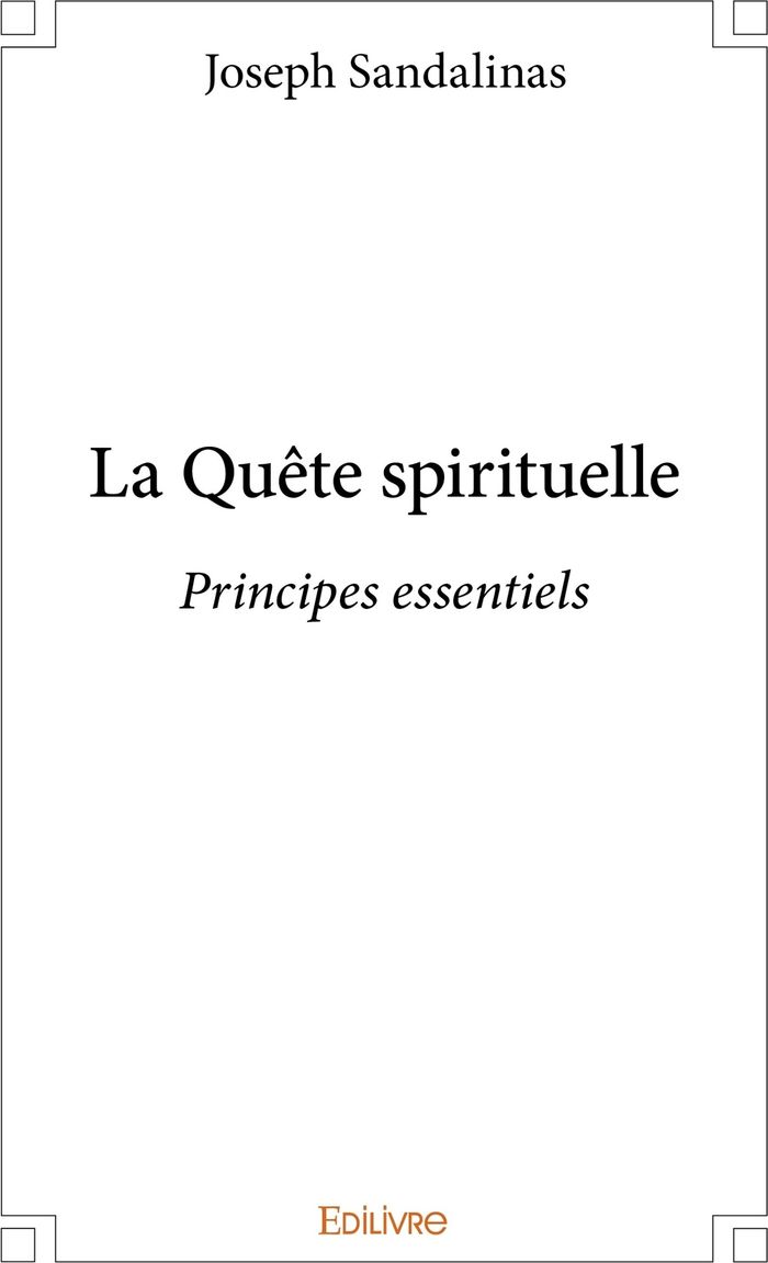 Couverture du livre « LA QUETE SPIRITUELLE - PRINCIPES ESSENTIELS » de Joseph Sandalinas, librairie Les Contes Infusés à Corte