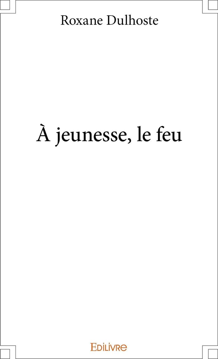 Couverture du livre « A JEUNESSE, LE FEU » de Roxane Dulhoste, librairie Les Contes Infusés à Corte