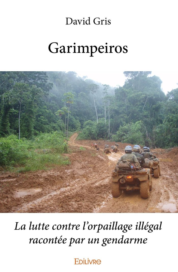 Couverture du livre « GARIMPEIROS - LA LUTTE CONTRE L'ORPAILLAGE ILLEGAL RACONTEE PAR UN GENDARME » de David Gris, librairie Les Contes Infusés à Corte