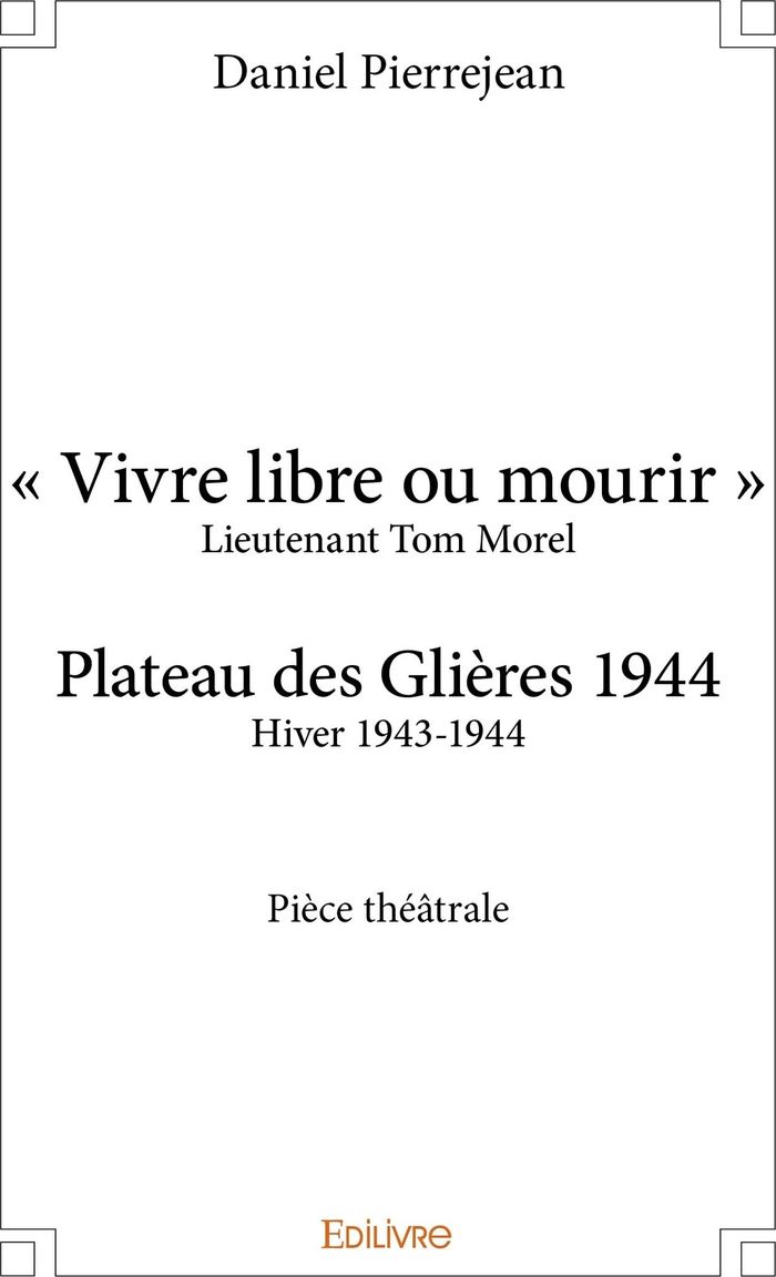 Couverture du livre « VIVRE LIBRE OU MOURIR - PLATEAU DES GLIERES 1944 - PIECE THEATRALE » de Daniel Pierrejean, librairie Les Contes Infusés à Corte
