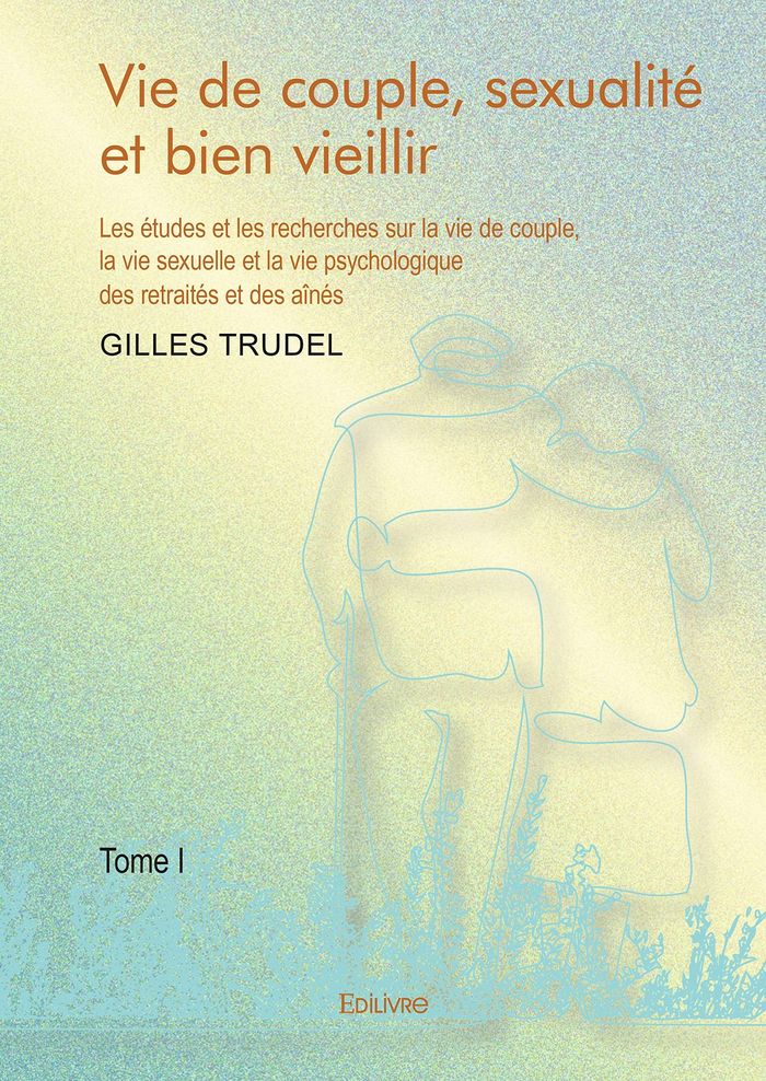 Couverture du livre « VIE DE COUPLE, SEXUALITE ET BIEN VIEILLIR - T01 - VIE DE COUPLE, SEXUALITE ET BIEN VIEILLIR - LES ET » de Gilles Trudel, librairie Les Contes Infusés à Corte