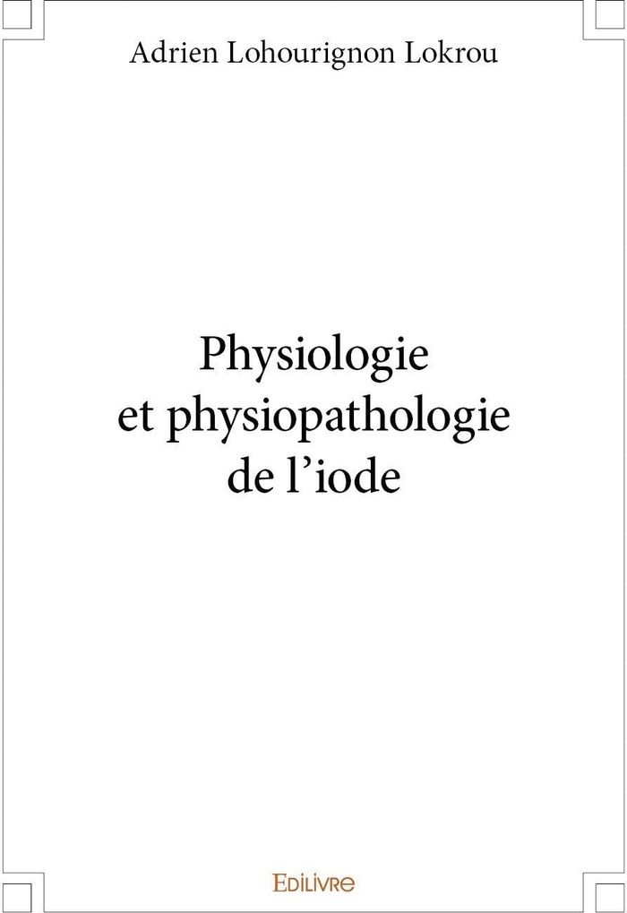 Couverture du livre « PHYSIOLOGIE ET PHYSIOPATHOLOGIE DE L'IODE » de Lokrou A L., librairie Les Contes Infusés à Corte