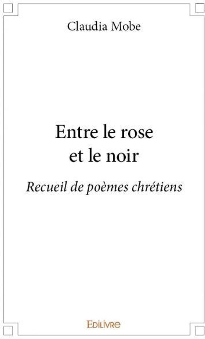 Couverture du livre « ENTRE LE ROSE ET LE NOIR - RECUEIL DE POEMES CHRETIENS » de Claudia Mobe, librairie Les Contes Infusés à Corte