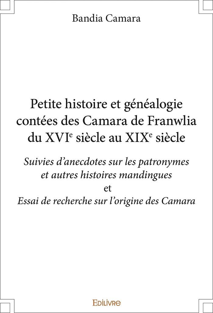 Couverture du livre « PETITE HISTOIRE ET GENEALOGIE CONTEES DES CAMARA DE FRANWALIA DU XVIE SIECLE AU XIXE SIECLE - SUIVIE » de Bandia Camara, librairie Les Contes Infusés à Corte