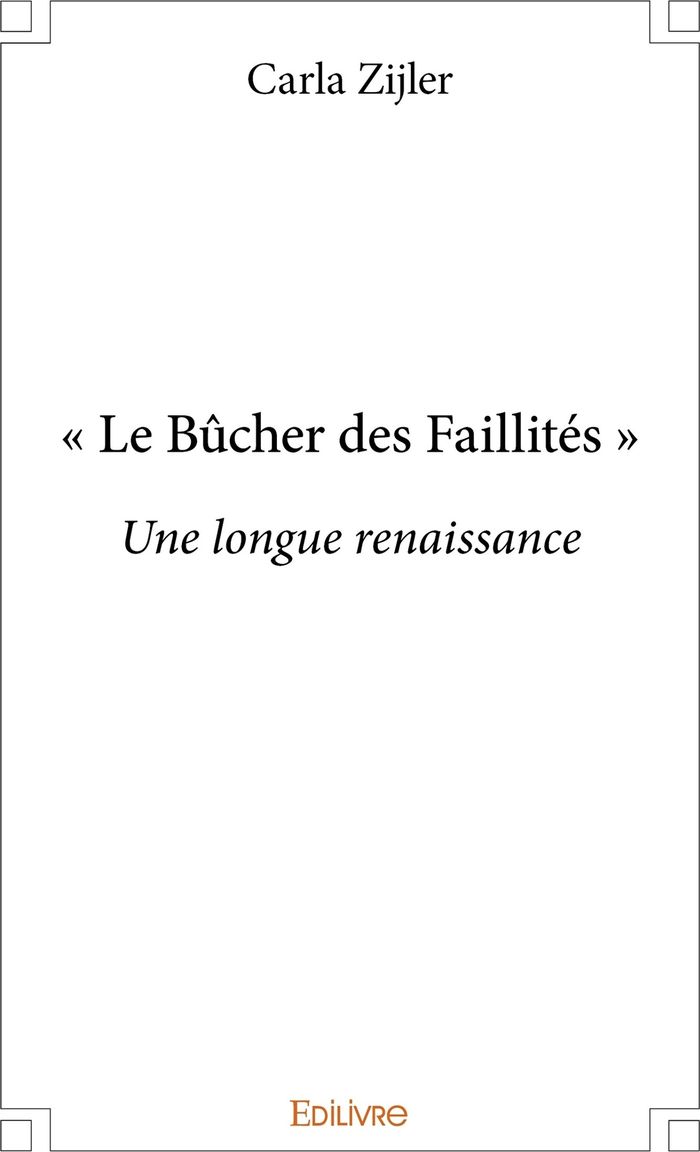 Couverture du livre « " LE BUCHER DES FAILLITES " - UNE LONGUE RENAISSANCE » de Carla Zijler, librairie Les Contes Infusés à Corte
