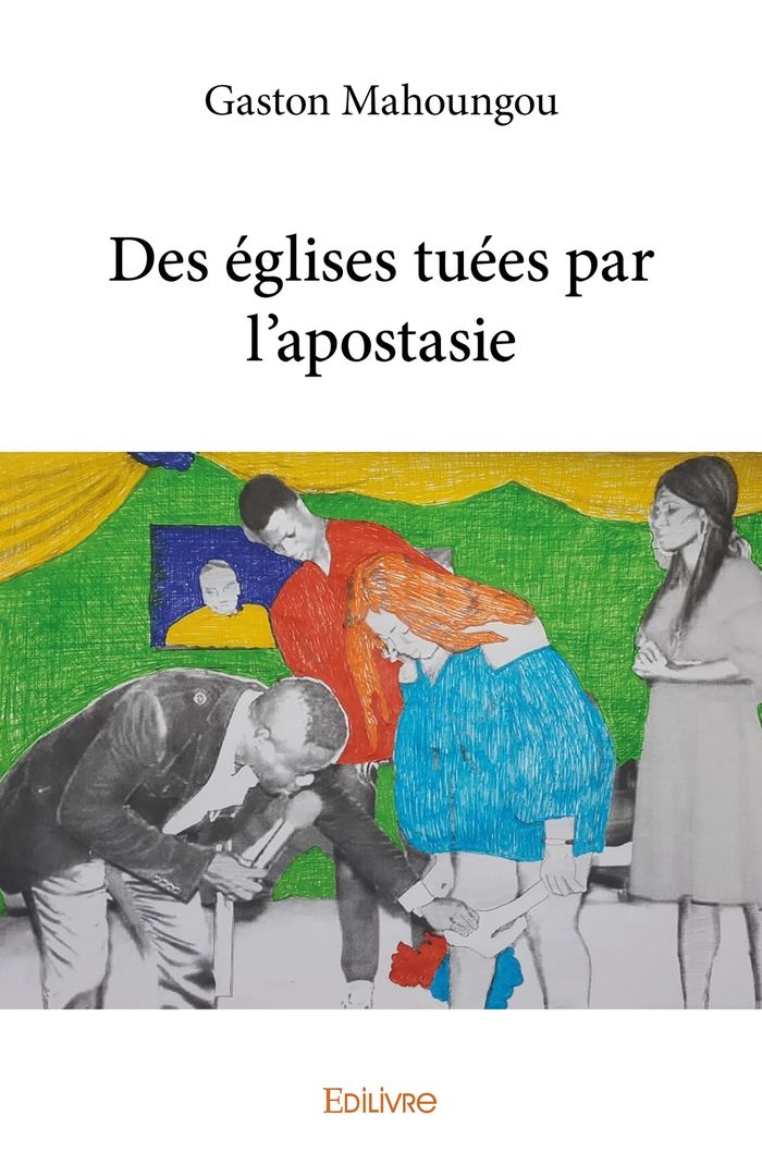 Couverture du livre « DES EGLISES TUEES PAR L'APOSTASIE » de Gaston Mahoungou, librairie Les Contes Infusés à Corte