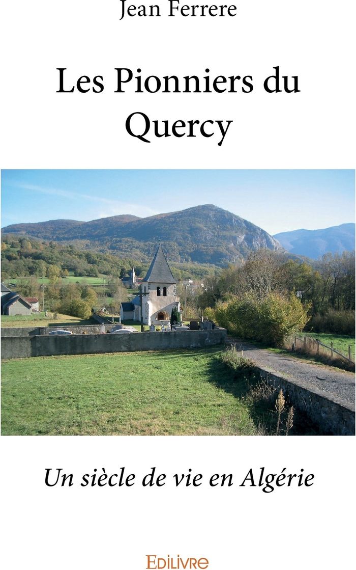 Couverture du livre « LES PIONNIERS DU QUERCY - UN SIECLE DE VIE EN ALGERIE » de Jean Ferrere, librairie Les Contes Infusés à Corte