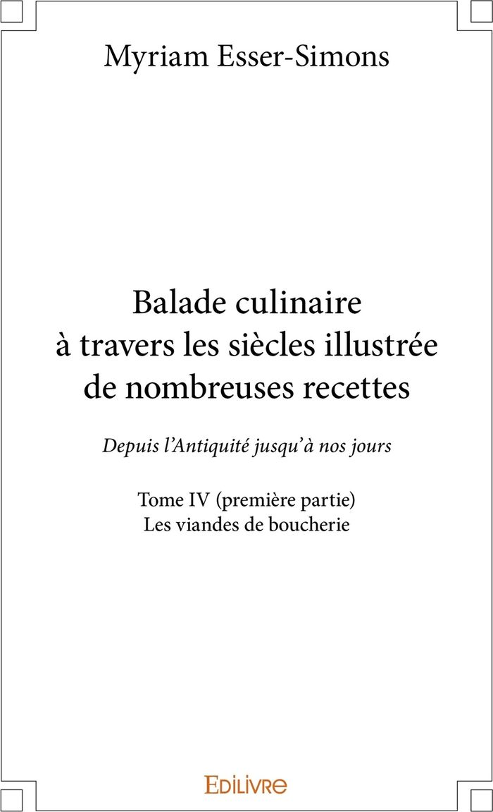 Couverture du livre « BALADE CULINAIRE A TRAVERS LES SIECLES, ILLUSTREE DE NOMBREUSES RECETTES - TOME 4 - PARTIE 1/2 - DEP » de Myriam Esser-Simons, librairie Les Contes Infusés à Corte