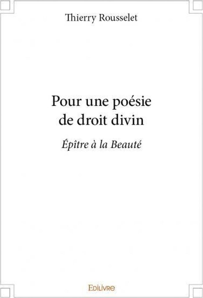 Couverture du livre « POUR UNE POESIE DE DROIT DIVIN - EPITRE A LA BEAUTE » de Thierry Rousselet, librairie Les Contes Infusés à Corte