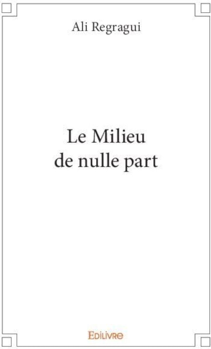 Couverture du livre « LE MILIEU DE NULLE PART » de Ali Regragui, librairie Les Contes Infusés à Corte