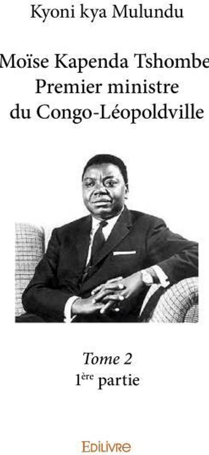 Couverture du livre « MOISE KAPENDA TSHOMBE - PREMIER MINISTRE DU CONGO-LEOPOLDVILLE - TOME 2 » de Kya Mulundu Kyoni, librairie Les Contes Infusés à Corte