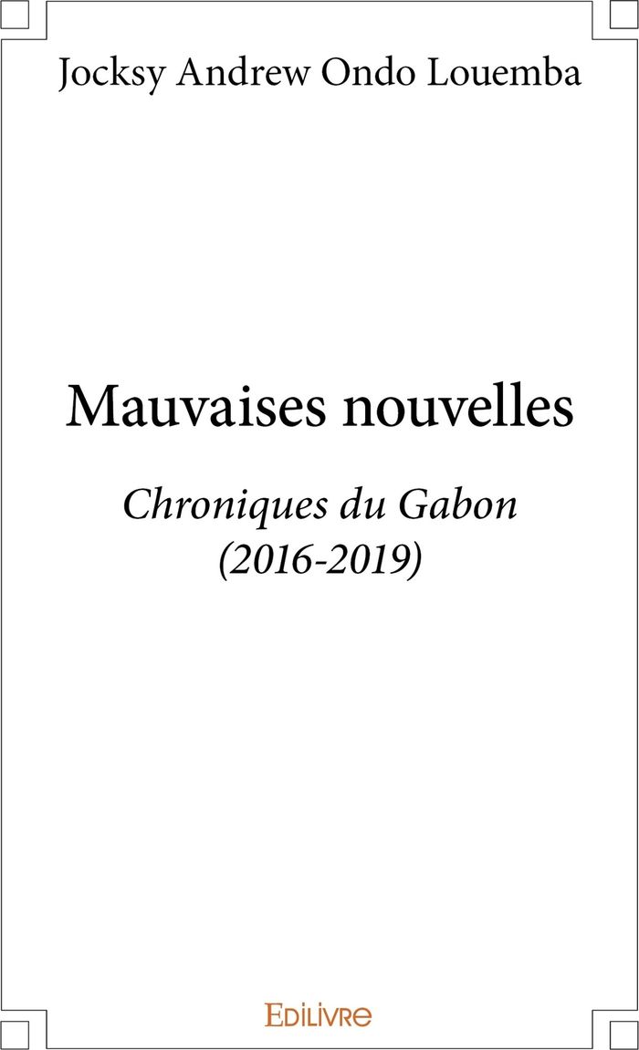 Couverture du livre « MAUVAISES NOUVELLES - CHRONIQUES DU GABON (2016-2019) » de Andrew Ondo Louemba, librairie Les Contes Infusés à Corte