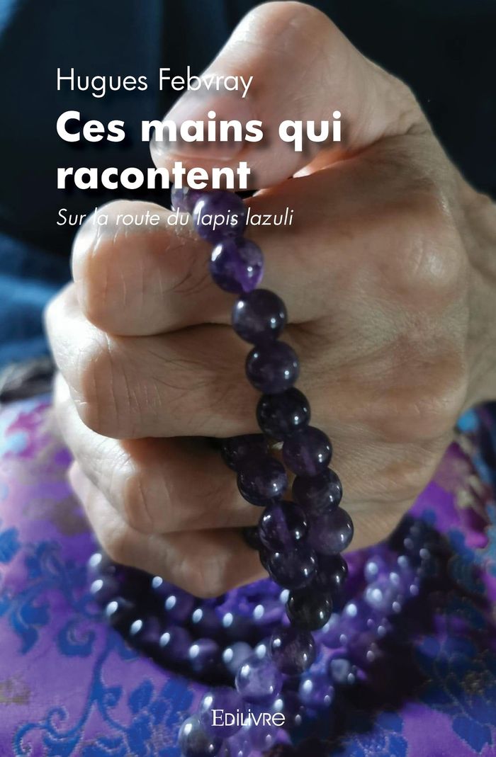 Couverture du livre « CES MAINS QUI RACONTENT - SUR LA ROUTE DU LAPIS LAZULI » de Hugues Febvray, librairie Les Contes Infusés à Corte