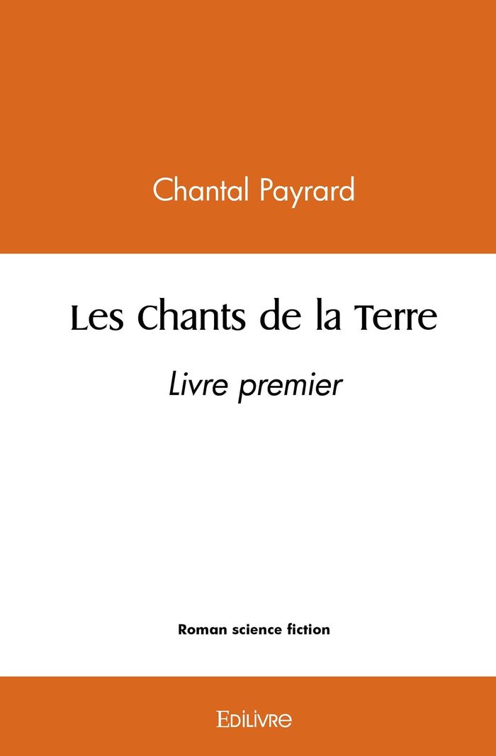 Couverture du livre « LES CHANTS DE LA TERRE - LIVRE PREMIER » de Chantal Payrard, librairie Les Contes Infusés à Corte