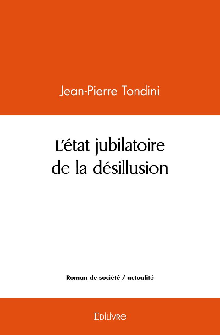 Couverture du livre « L'ETAT JUBILATOIRE DE LA DESILLUSION » de Jean-Pierre Tondini, librairie Les Contes Infusés à Corte