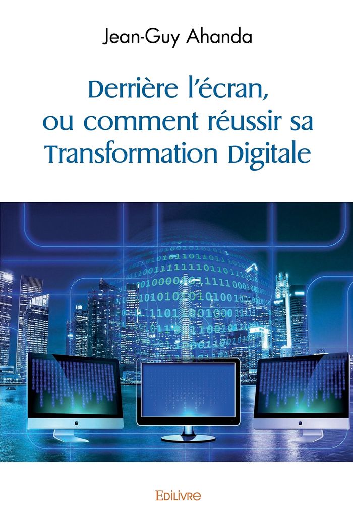 Couverture du livre « DERRIERE L'ECRAN, OU COMMENT REUSSIR SA TRANSFORMATION DIGITALE », librairie Les Contes Infusés à Corte