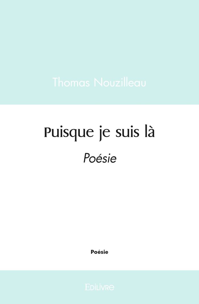 Couverture du livre « PUISQUE JE SUIS LA - POESIE » de Thomas Nouzilleau, librairie Les Contes Infusés à Corte