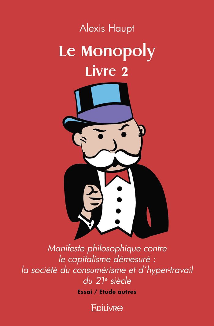 Couverture du livre « LE MONOPOLY - LIVRE 2 - MANIFESTE PHILOSOPHIQUE CONTRE LE CAPITALISME DEMESURE : LA SOCIETE DU CONSU » de Alexis Haupt, librairie Les Contes Infusés à Corte