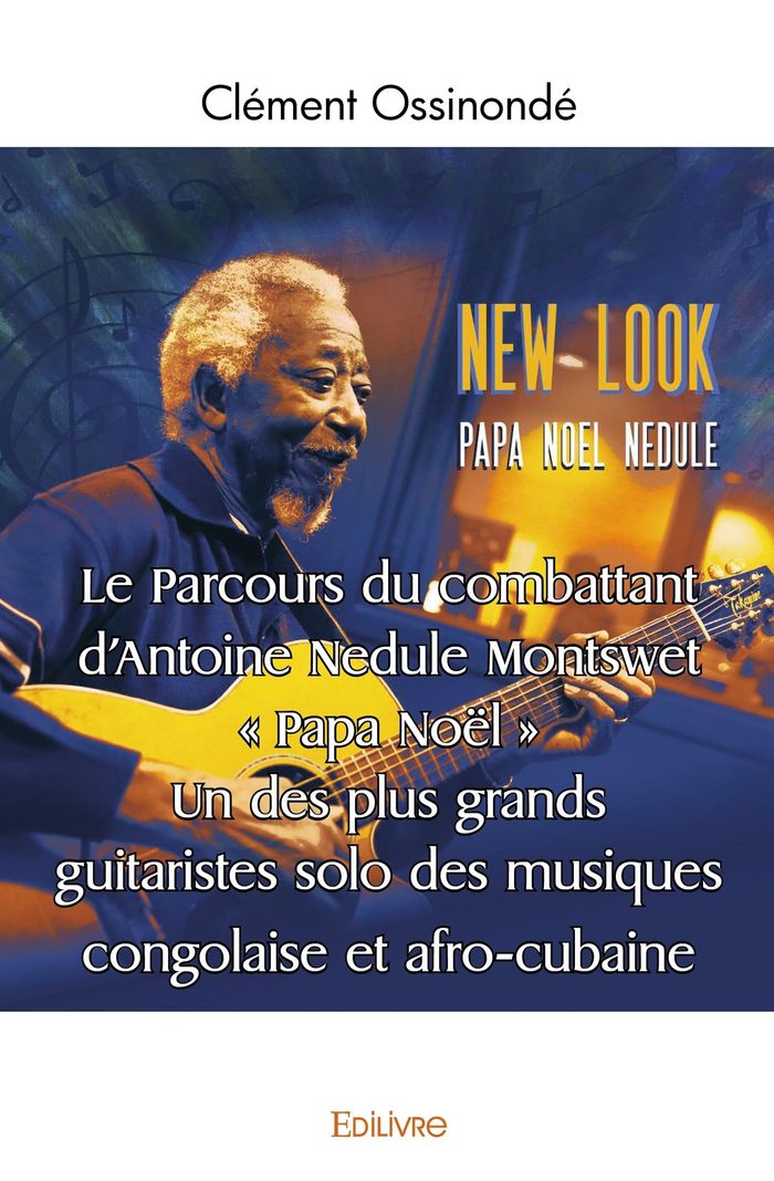 Couverture du livre « LE PARCOURS DU COMBATTANT D'ANTOINE NEDULE MONTSWET " PAPA NOEL " - UN DES PLUS GRANDS GUITARISTES S » de Clement Ossinonde, librairie Les Contes Infusés à Corte