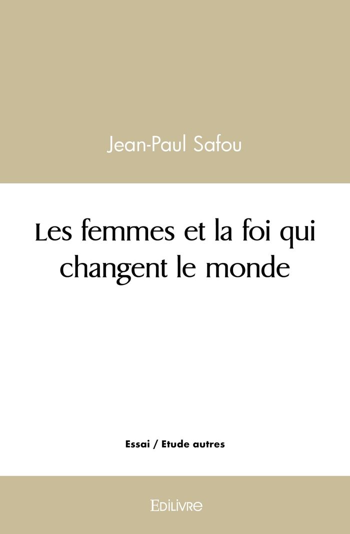 Couverture du livre « LES FEMMES ET LA FOI QUI CHANGENT LE MONDE » de Jean-Paul Safou, librairie Les Contes Infusés à Corte