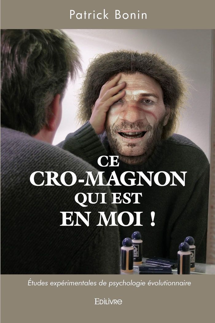 Couverture du livre « CE CRO-MAGNON QUI EST EN MOI ! - ETUDES EXPERIMENTALES DE PSYCHOLOGIE EVOLUTIONNAIRE » de Patrick Bonin, librairie Les Contes Infusés à Corte